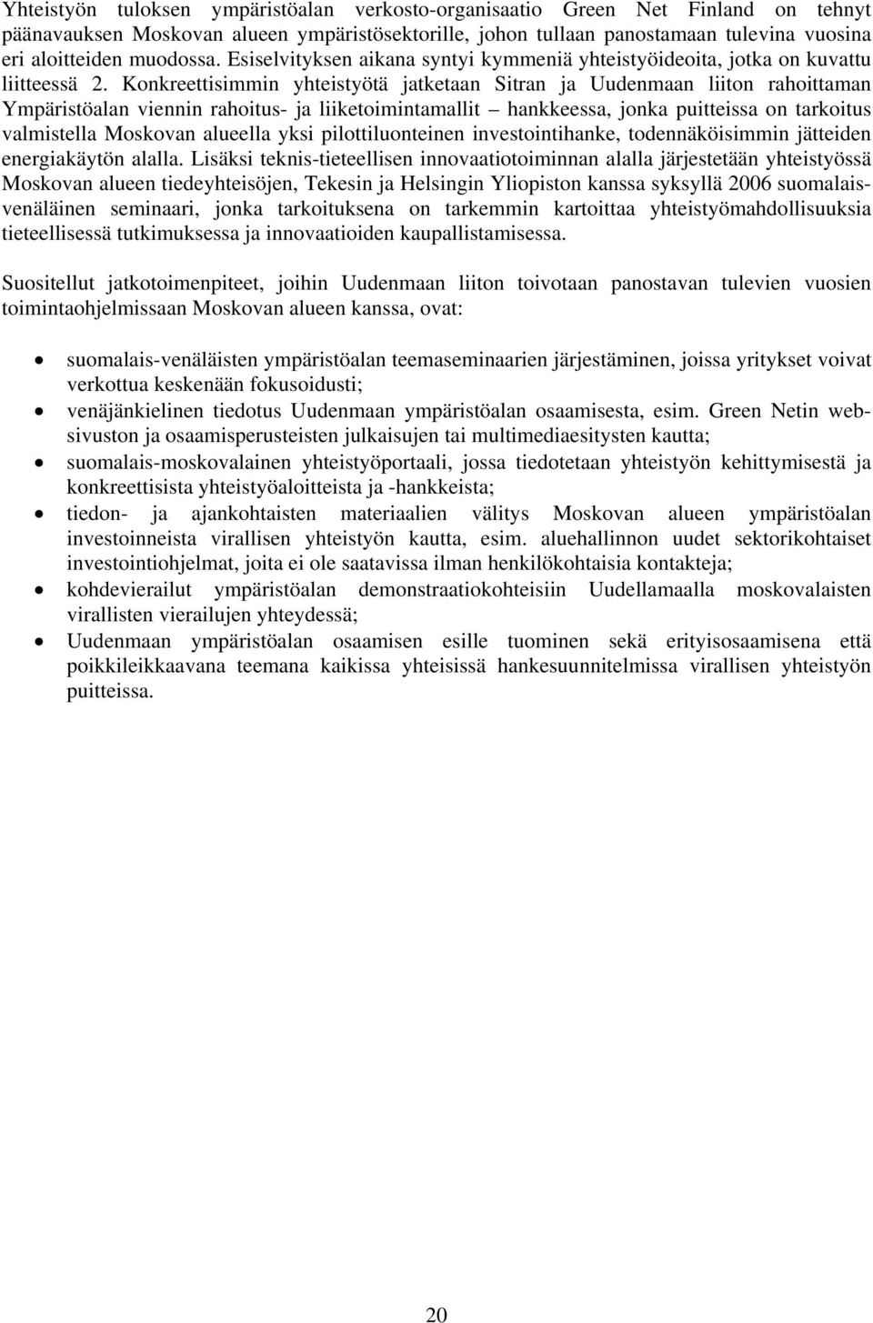 Konkreettisimmin yhteistyötä jatketaan Sitran ja Uudenmaan liiton rahoittaman Ympäristöalan viennin rahoitus- ja liiketoimintamallit hankkeessa, jonka puitteissa on tarkoitus valmistella Moskovan