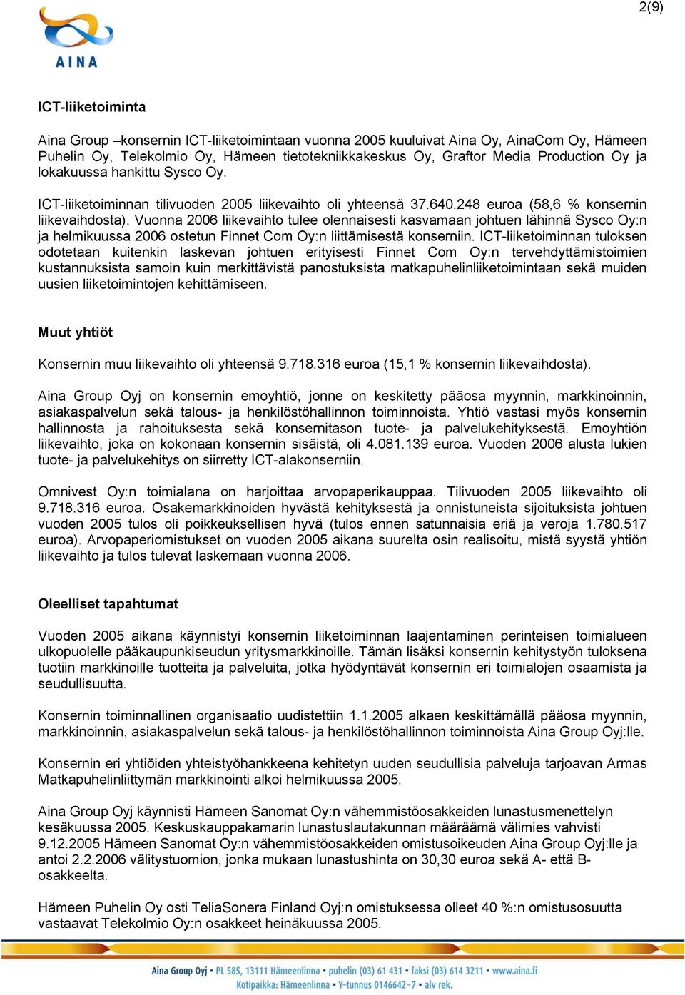 Vuonna 2006 liikevaihto tulee olennaisesti kasvamaan johtuen lähinnä Sysco Oy:n ja helmikuussa 2006 ostetun Finnet Com Oy:n liittämisestä konserniin.