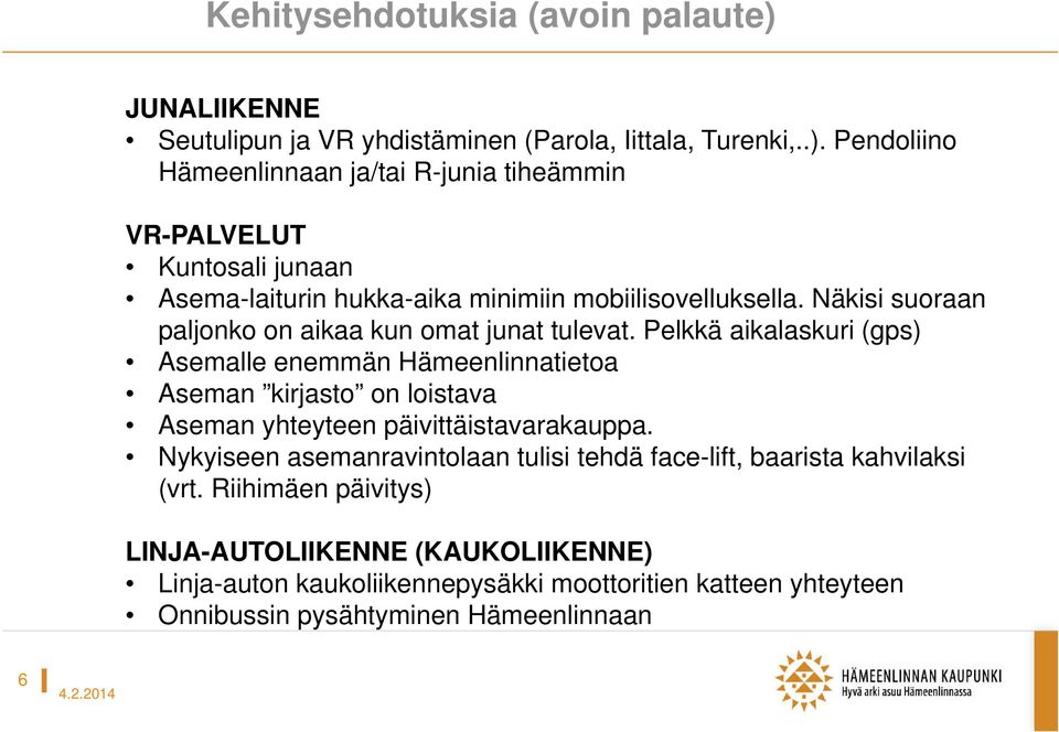 Pendoliino Hämeenlinnaan ja/tai R-junia tiheämmin VR-PALVELUT Kuntosali junaan Asema-laiturin hukka-aika minimiin mobiilisovelluksella.