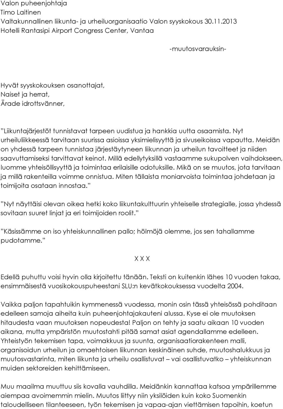 hankkia uutta osaamista. Nyt urheiluliikkeessä tarvitaan suurissa asioissa yksimielisyyttä ja sivuseikoissa vapautta.