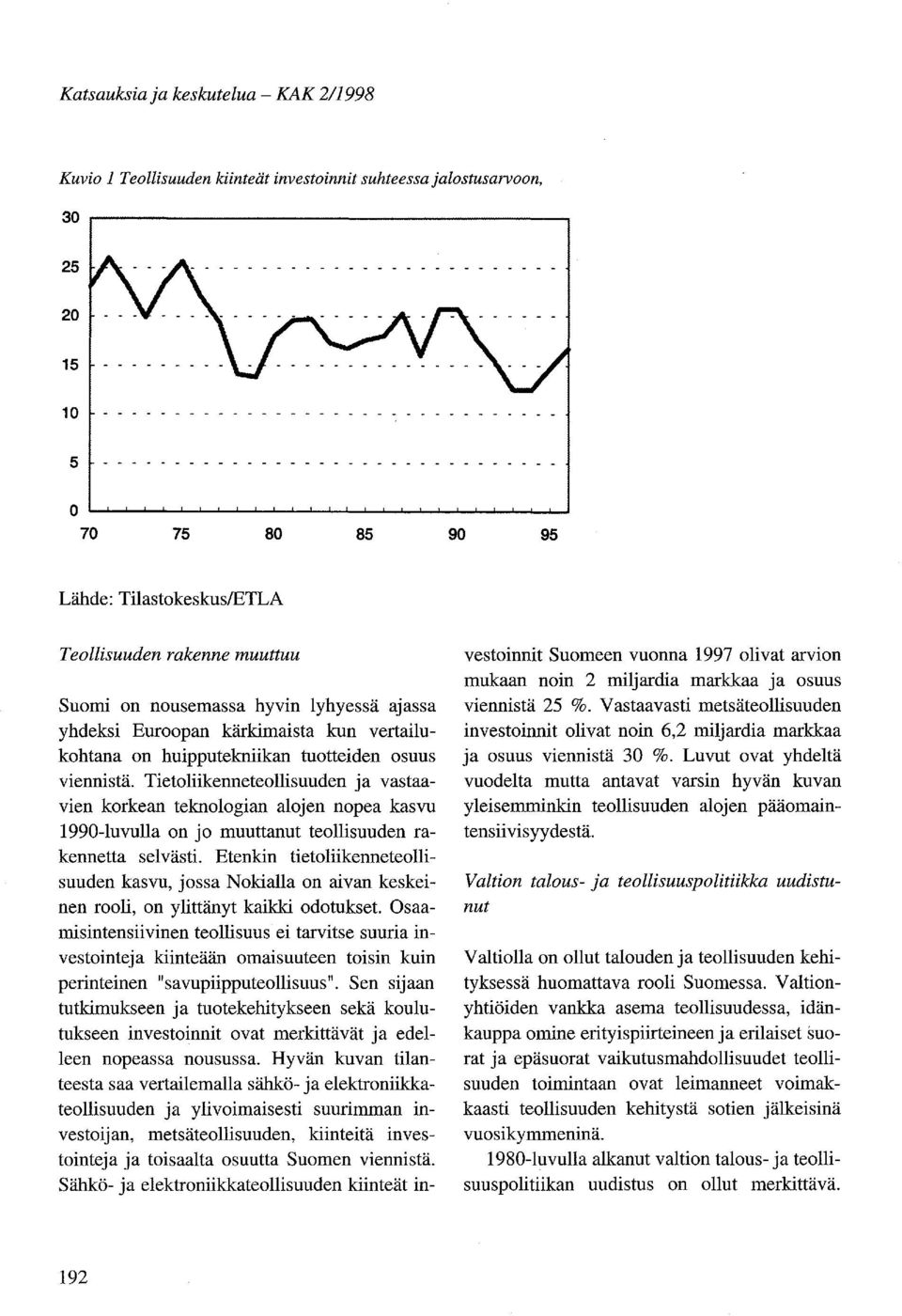 Tietoliikenneteollisuuden ja vastaavien korkean teknologian alojen nopea kasvu 1990-luvulla on jo muuttanut teollisuuden rakennetta selvästi.