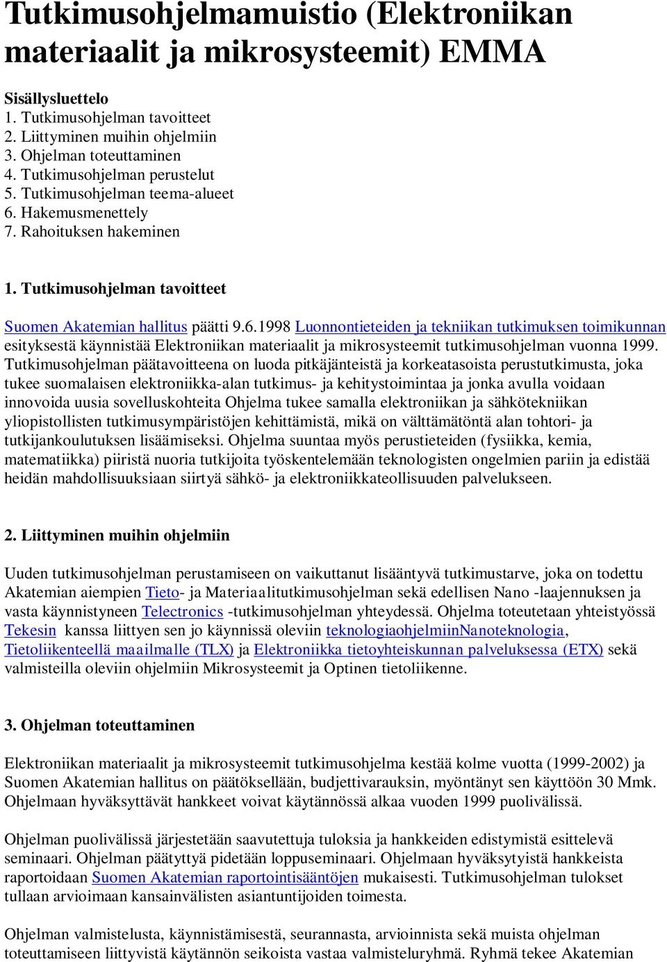 Hakemusmenettely 7. Rahoituksen hakeminen 1. Tutkimusohjelman tavoitteet Suomen Akatemian hallitus päätti 9.6.
