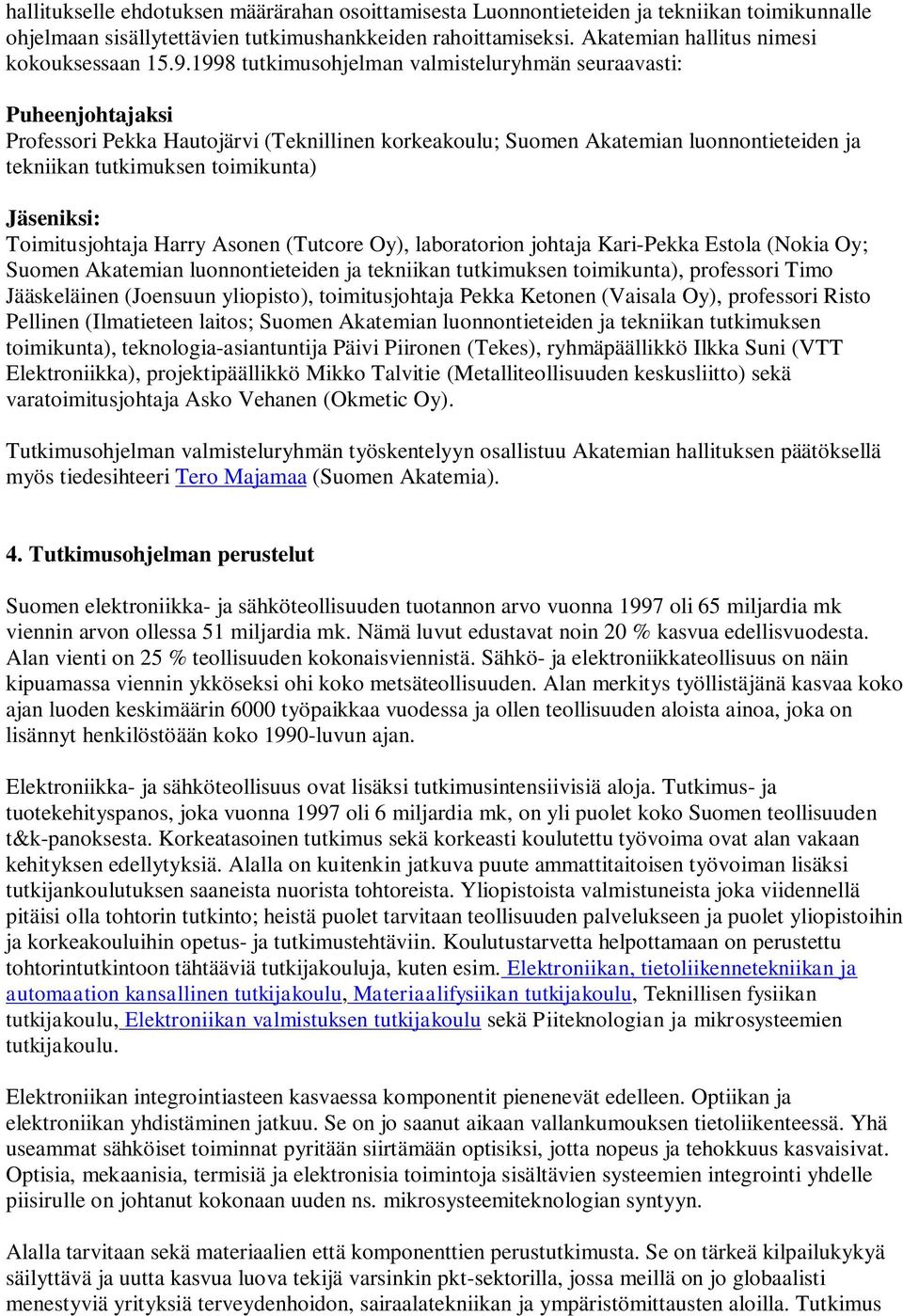 1998 tutkimusohjelman valmisteluryhmän seuraavasti: Puheenjohtajaksi Professori Pekka Hautojärvi (Teknillinen korkeakoulu; Suomen Akatemian luonnontieteiden ja tekniikan tutkimuksen toimikunta)