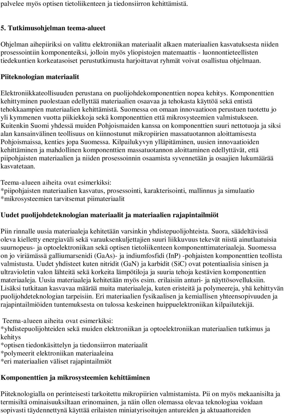 - luonnontieteellisten tiedekuntien korkeatasoiset perustutkimusta harjoittavat ryhmät voivat osallistua ohjelmaan.