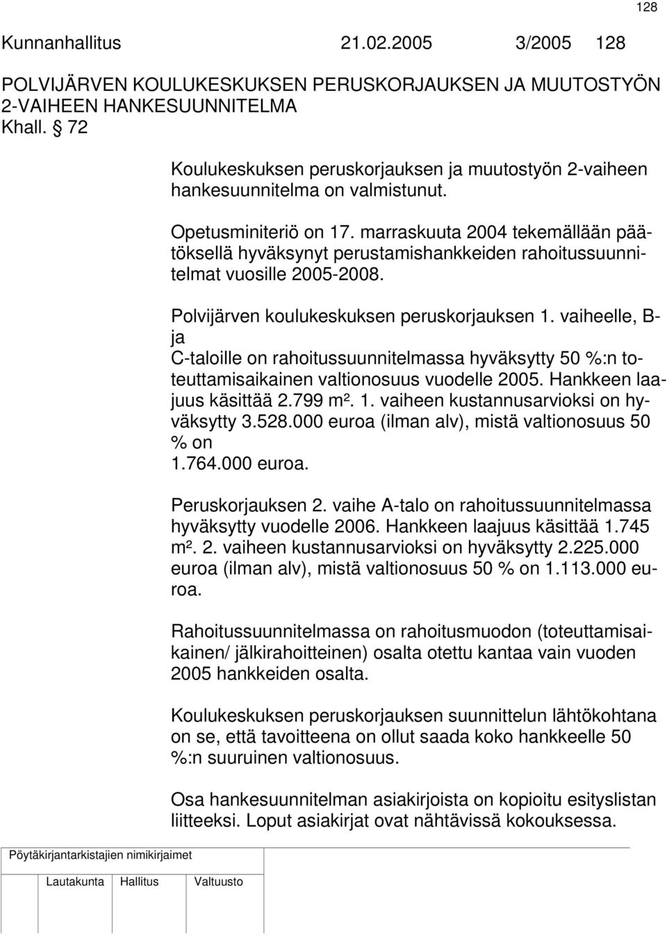 marraskuuta 2004 tekemällään päätöksellä hyväksynyt perustamishankkeiden rahoitussuunnitelmat vuosille 2005-2008. Polvijärven koulukeskuksen peruskorjauksen 1.