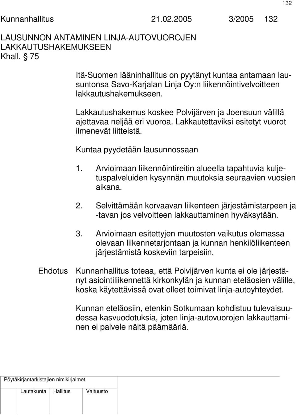 Lakkautushakemus koskee Polvijärven ja Joensuun välillä ajettavaa neljää eri vuoroa. Lakkautettaviksi esitetyt vuorot ilmenevät liitteistä. Kuntaa pyydetään lausunnossaan 1.