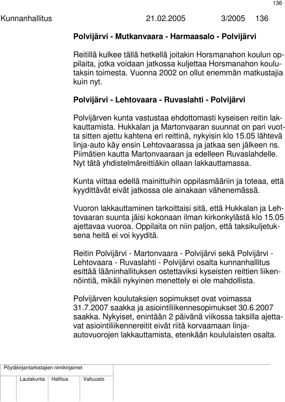 toimesta. Vuonna 2002 on ollut enemmän matkustajia kuin nyt. Polvijärvi - Lehtovaara - Ruvaslahti - Polvijärvi Polvijärven kunta vastustaa ehdottomasti kyseisen reitin lakkauttamista.
