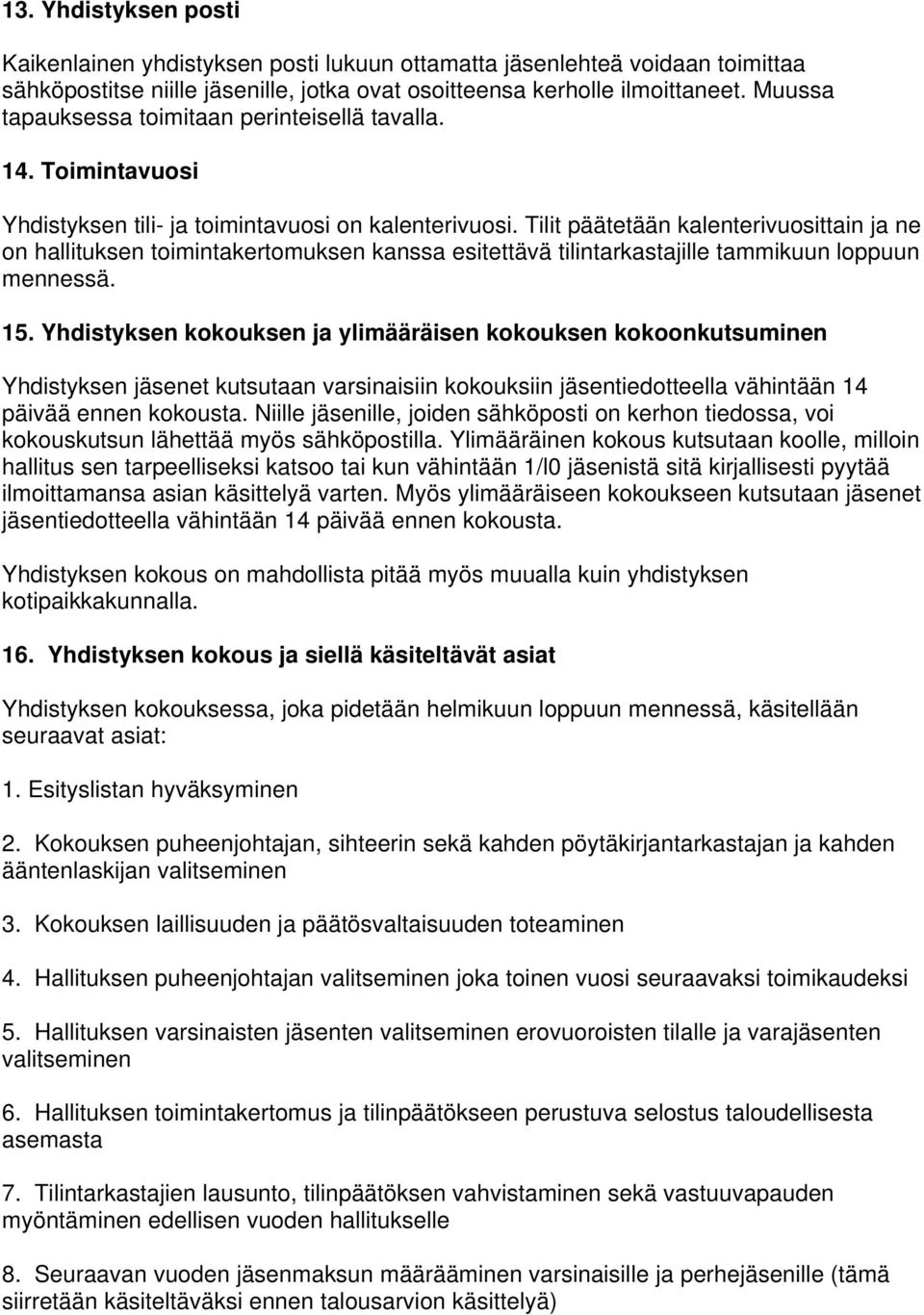 Tilit päätetään kalenterivuosittain ja ne on hallituksen toimintakertomuksen kanssa esitettävä tilintarkastajille tammikuun loppuun mennessä. 15.