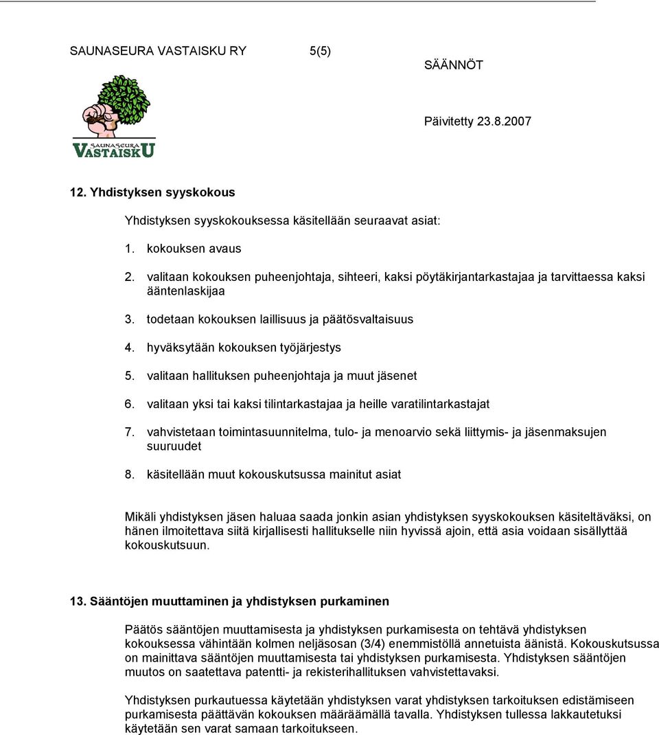 hyväksytään kokouksen työjärjestys 5. valitaan hallituksen puheenjohtaja ja muut jäsenet 6. valitaan yksi tai kaksi tilintarkastajaa ja heille varatilintarkastajat 7.