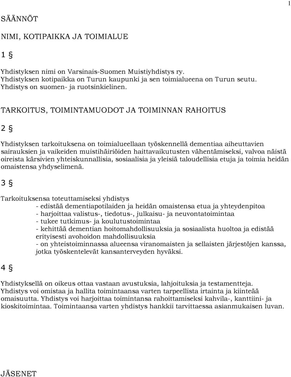 TARKOITUS, TOIMINTAMUODOT JA TOIMINNAN RAHOITUS 2 Yhdistyksen tarkoituksena on toimialueellaan työskennellä dementiaa aiheuttavien sairauksien ja vaikeiden muistihäiriöiden haittavaikutusten