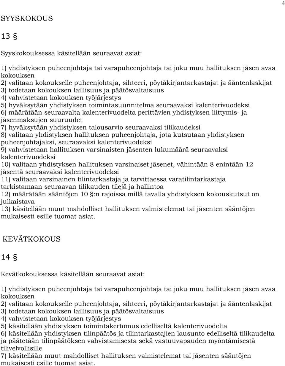 seuraavaksi kalenterivuodeksi 6) määrätään seuraavalta kalenterivuodelta perittävien yhdistyksen liittymis- ja jäsenmaksujen suuruudet 7) hyväksytään yhdistyksen talousarvio seuraavaksi tilikaudeksi