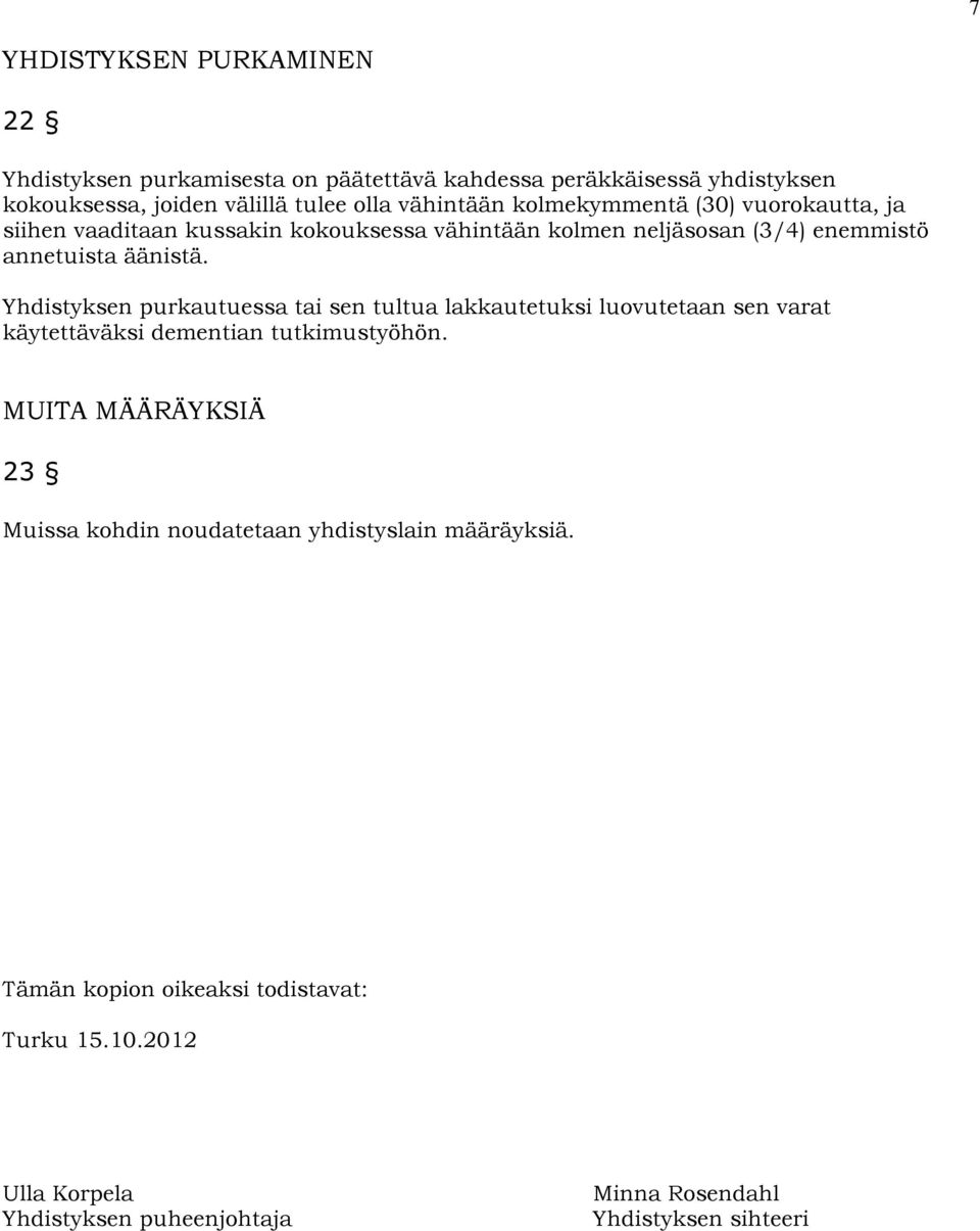 Yhdistyksen purkautuessa tai sen tultua lakkautetuksi luovutetaan sen varat käytettäväksi dementian tutkimustyöhön.