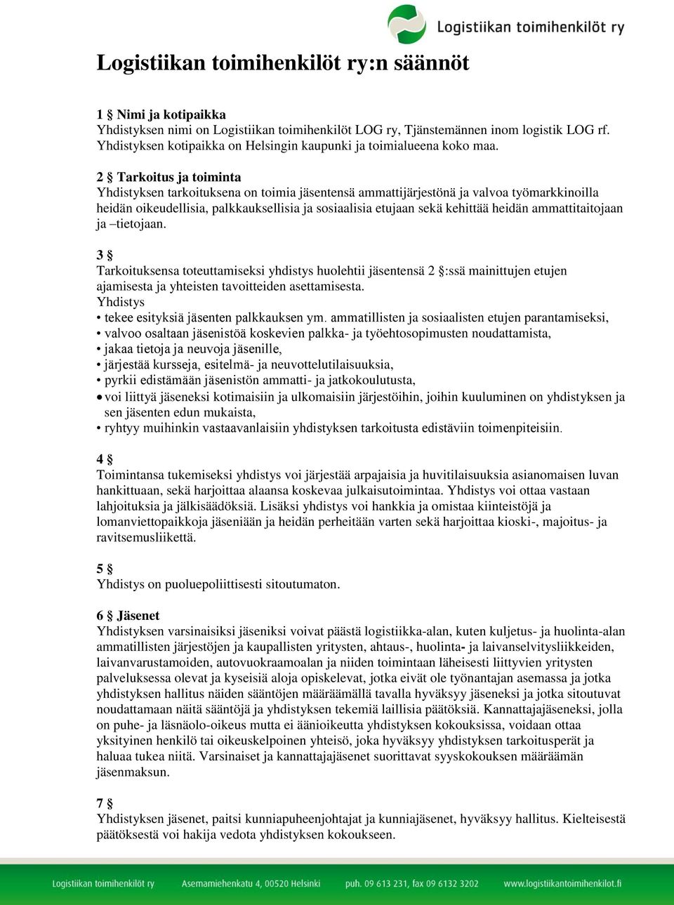 2 Tarkoitus ja toiminta Yhdistyksen tarkoituksena on toimia jäsentensä ammattijärjestönä ja valvoa työmarkkinoilla heidän oikeudellisia, palkkauksellisia ja sosiaalisia etujaan sekä kehittää heidän