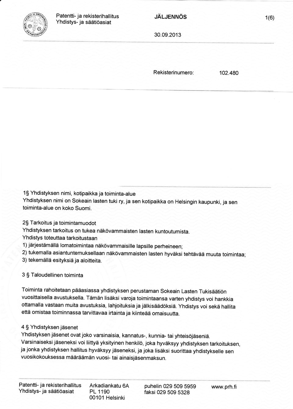 2 Tarkoitus ja toimintamuodot Yhdistyksen tarkoitus on tukea näkövammaisten tasten kuntoutumista.