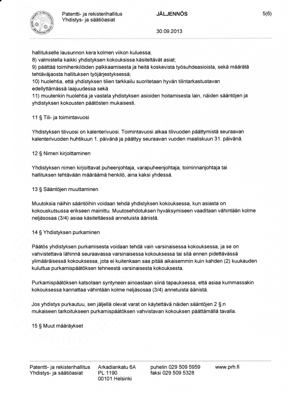 suoritetaan hyvän tilintarkastustavan edellyttämässä laajuudessa sekä 1 1) muutenkin huolehtia ja vastata yhdistyksen asioiden hoitamisesta lain, näiden sääntöjen ja yhdistyksen kokousten päätösten