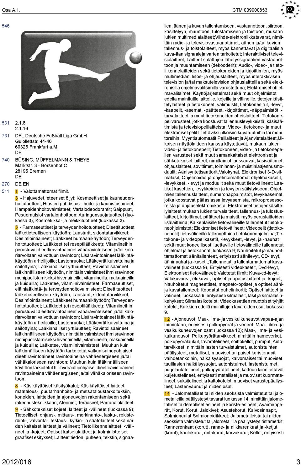 vartalonhoitoon; Auringonsuojatuotteet (luokassa 3); Kosmetiikka- ja meikkituotteet (luokassa 3).