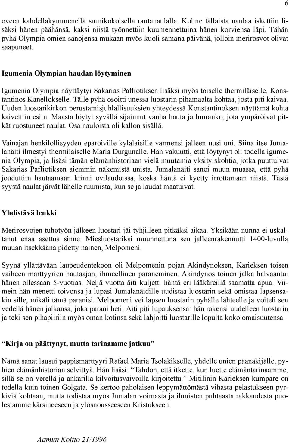 6 Igumenia Olympian haudan löytyminen Igumenia Olympia näyttäytyi Sakarias Pafliotiksen lisäksi myös toiselle thermiläiselle, Konstantinos Kanellokselle.