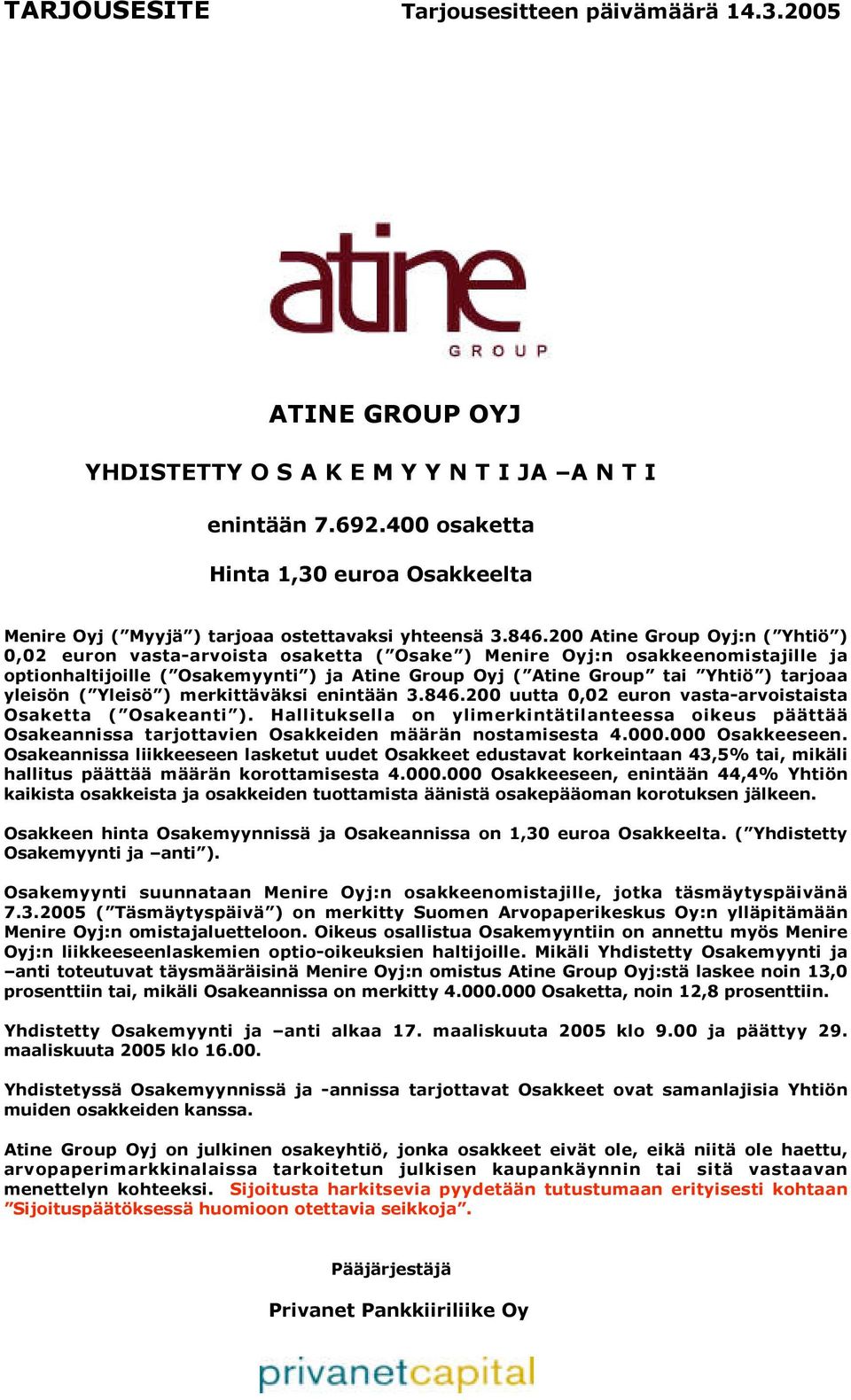 200 Atine Group Oyj:n ( Yhtiö ) 0,02 euron vasta-arvoista osaketta ( Osake ) Menire Oyj:n osakkeenomistajille ja optionhaltijoille ( Osakemyynti ) ja Atine Group Oyj ( Atine Group tai Yhtiö ) tarjoaa
