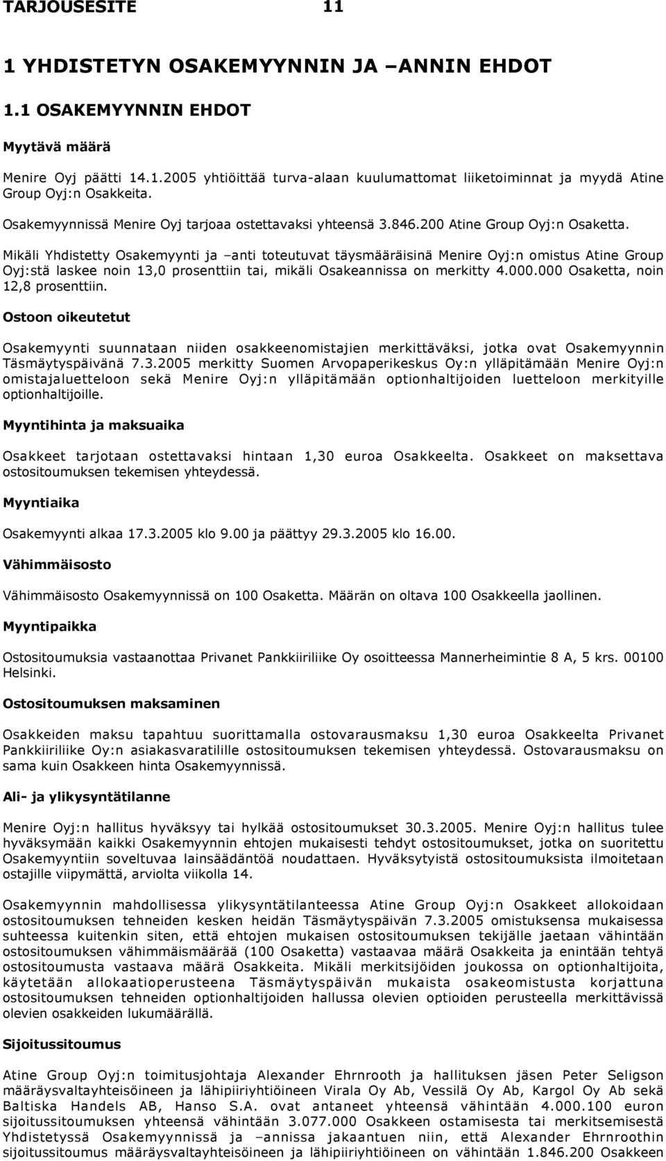 Mikäli Yhdistetty Osakemyynti ja anti toteutuvat täysmääräisinä Menire Oyj:n omistus Atine Group Oyj:stä laskee noin 13,0 prosenttiin tai, mikäli Osakeannissa on merkitty 4.000.