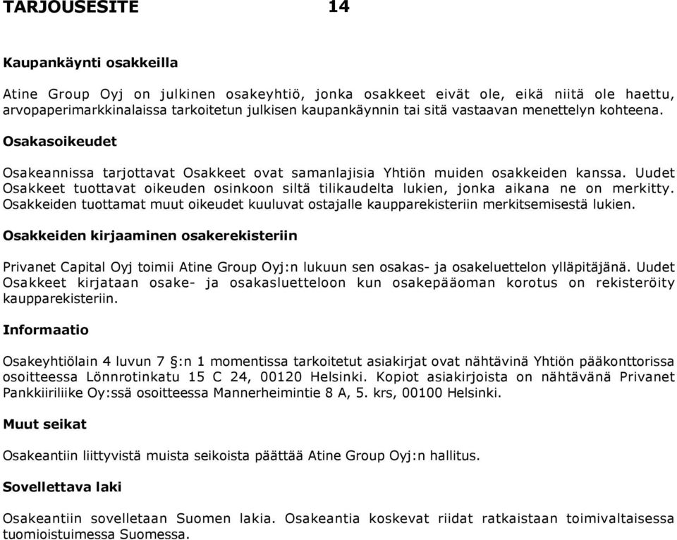 Uudet Osakkeet tuottavat oikeuden osinkoon siltä tilikaudelta lukien, jonka aikana ne on merkitty. Osakkeiden tuottamat muut oikeudet kuuluvat ostajalle kaupparekisteriin merkitsemisestä lukien.