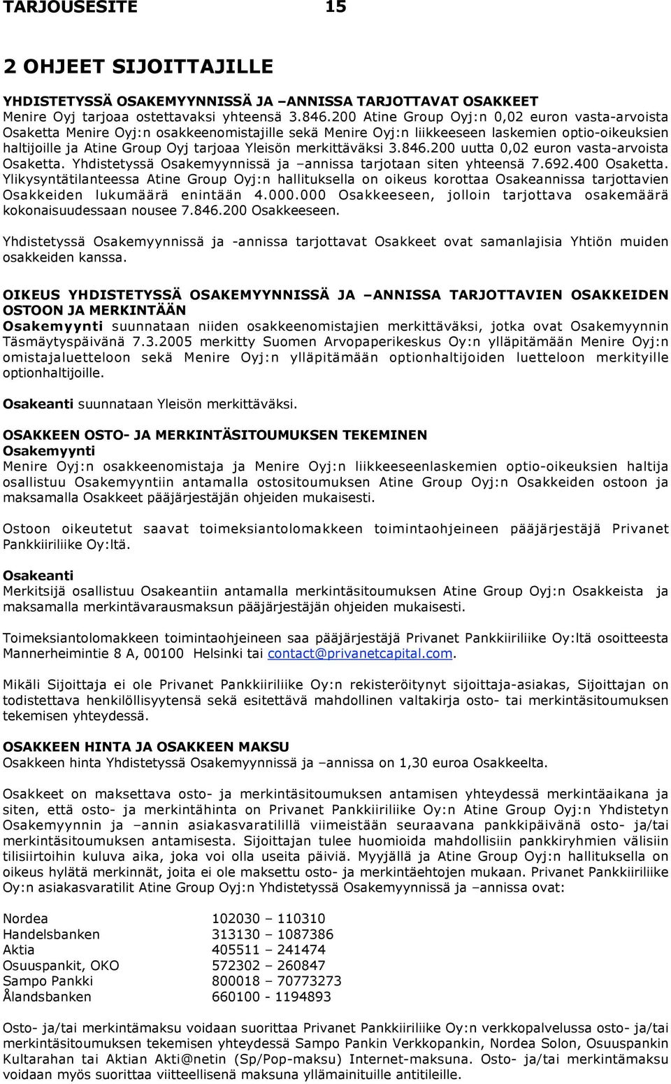 merkittäväksi 3.846.200 uutta 0,02 euron vasta-arvoista Osaketta. Yhdistetyssä Osakemyynnissä ja annissa tarjotaan siten yhteensä 7.692.400 Osaketta.