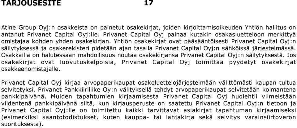 Yhtiön osakekirjat ovat pääsääntöisesti Privanet Capital Oyj:n säilytyksessä ja osakerekisteri pidetään ajan tasalla Privanet Capital Oyj:n sähköissä järjestelmässä.