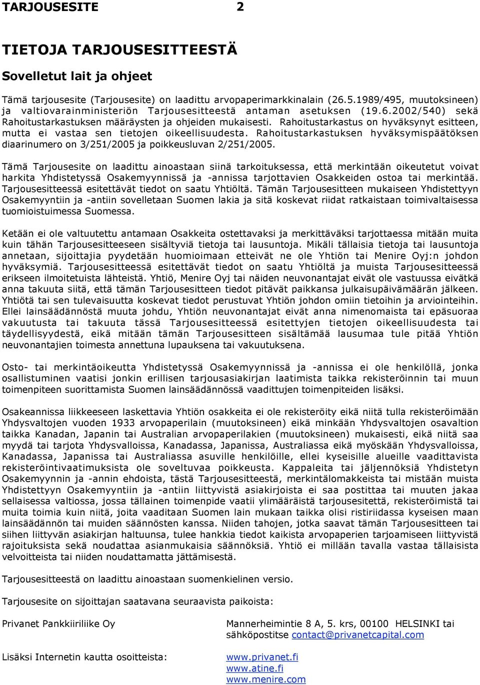 Rahoitustarkastus on hyväksynyt esitteen, mutta ei vastaa sen tietojen oikeellisuudesta. Rahoitustarkastuksen hyväksymispäätöksen diaarinumero on 3/251/2005 ja poikkeusluvan 2/251/2005.