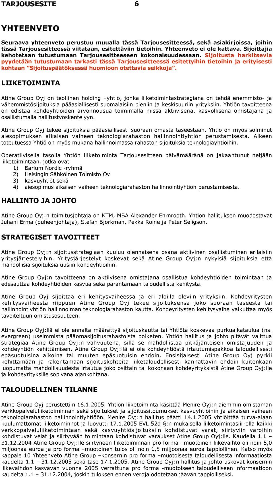 Sijoitusta harkitsevia pyydetään tutustumaan tarkasti tässä Tarjousesitteessä esitettyihin tietoihin ja erityisesti kohtaan Sijoituspäätöksessä huomioon otettavia seikkoja.