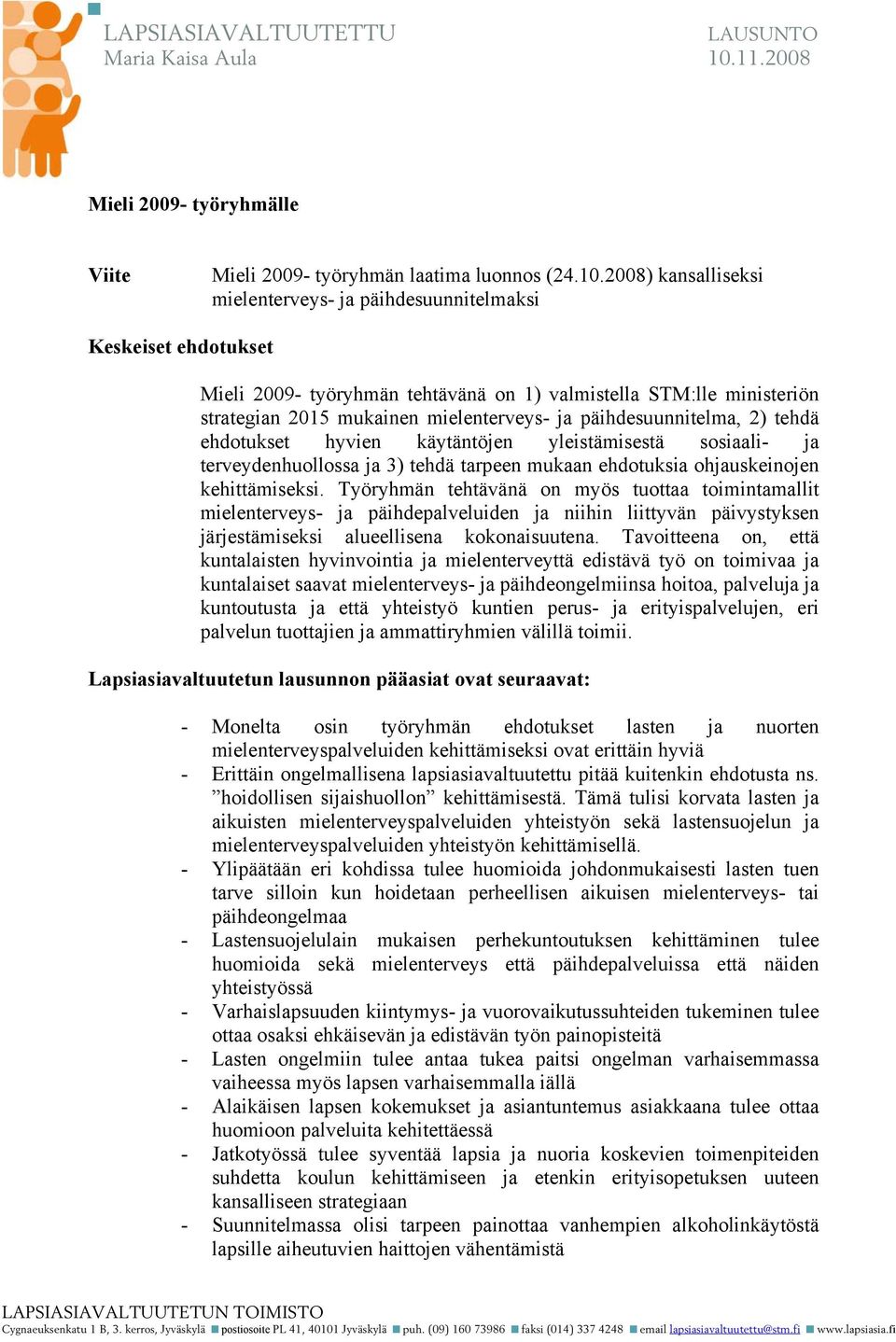 2008) kansalliseksi mielenterveys- ja päihdesuunnitelmaksi Keskeiset ehdotukset Mieli 2009- työryhmän tehtävänä on 1) valmistella STM:lle ministeriön strategian 2015 mukainen mielenterveys- ja