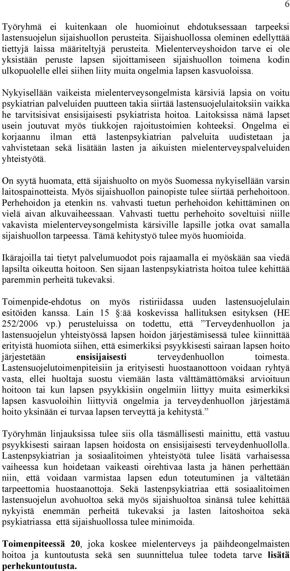 Nykyisellään vaikeista mielenterveysongelmista kärsiviä lapsia on voitu psykiatrian palveluiden puutteen takia siirtää lastensuojelulaitoksiin vaikka he tarvitsisivat ensisijaisesti psykiatrista