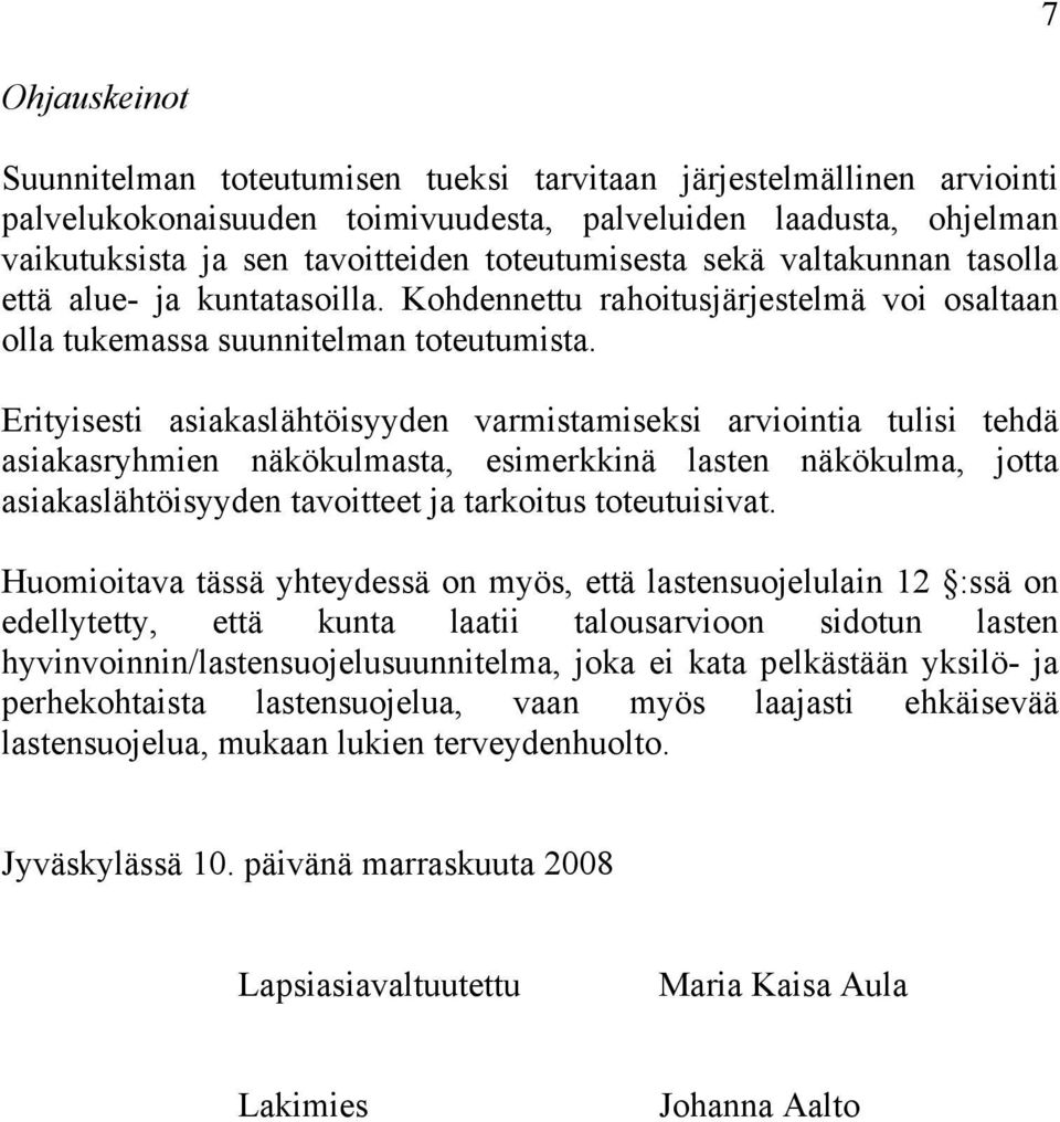 Erityisesti asiakaslähtöisyyden varmistamiseksi arviointia tulisi tehdä asiakasryhmien näkökulmasta, esimerkkinä lasten näkökulma, jotta asiakaslähtöisyyden tavoitteet ja tarkoitus toteutuisivat.