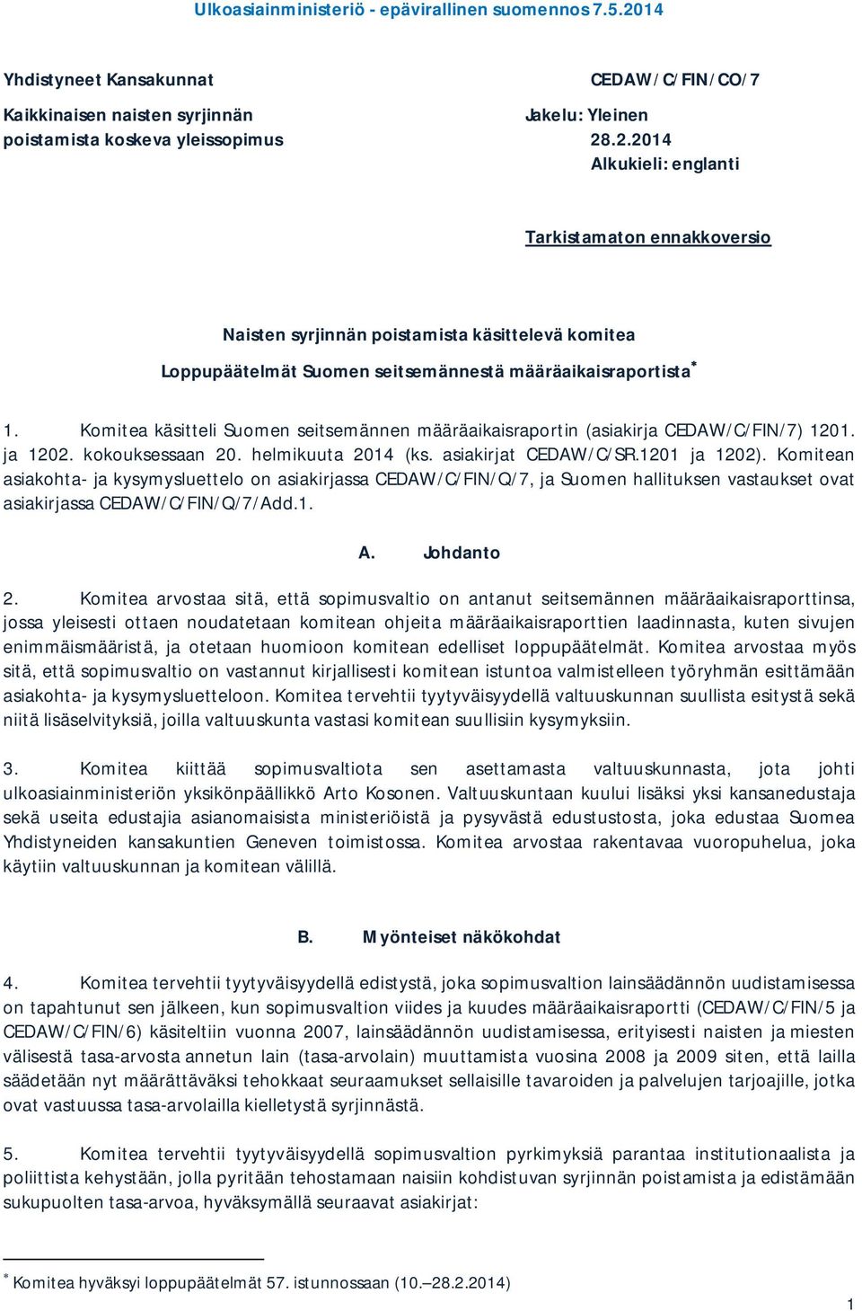 Komitea käsitteli Suomen seitsemännen määräaikaisraportin (asiakirja CEDAW/C/FIN/7) 1201. ja 1202. kokouksessaan 20. helmikuuta 2014 (ks. asiakirjat CEDAW/C/SR.1201 ja 1202).