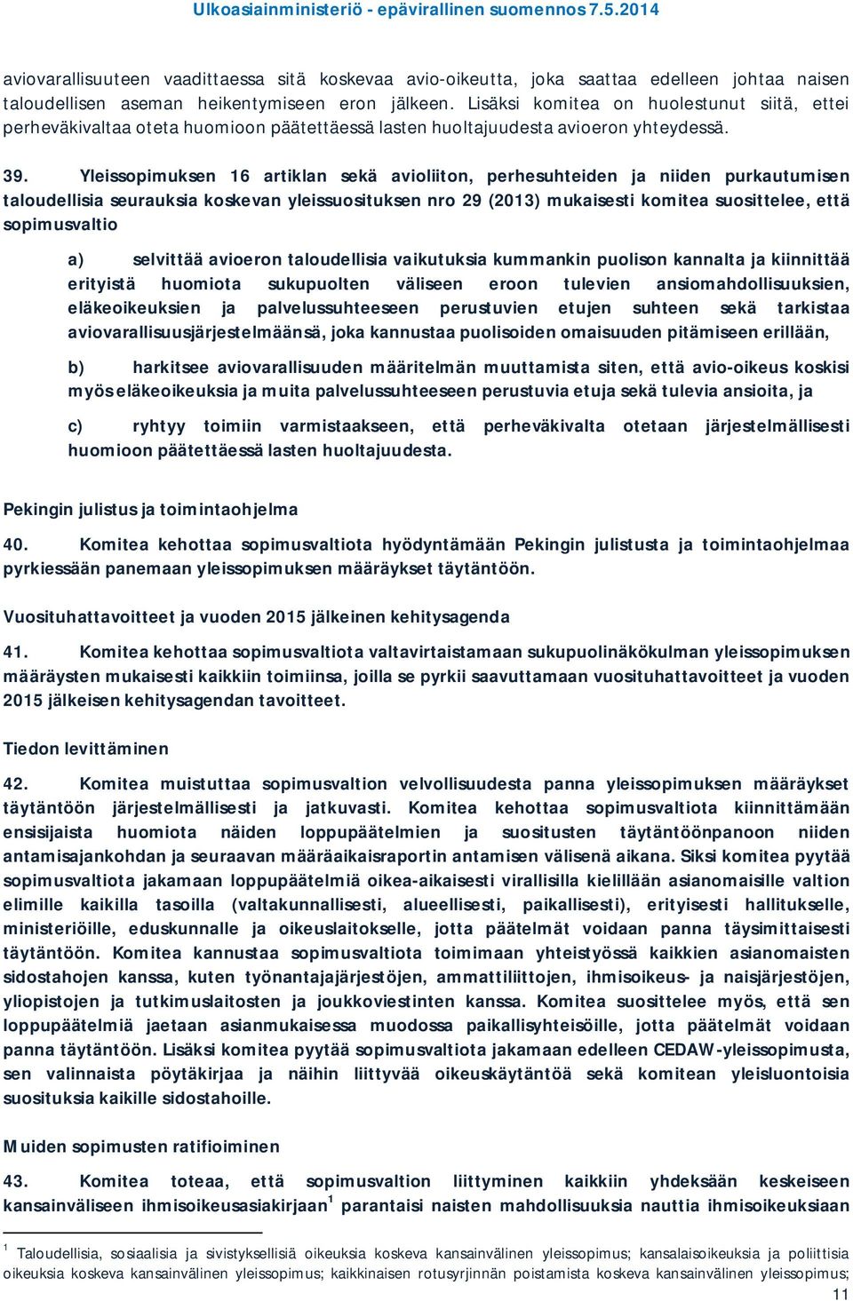 Yleissopimuksen 16 artiklan sekä avioliiton, perhesuhteiden ja niiden purkautumisen taloudellisia seurauksia koskevan yleissuosituksen nro 29 (2013) mukaisesti komitea suosittelee, että sopimusvaltio