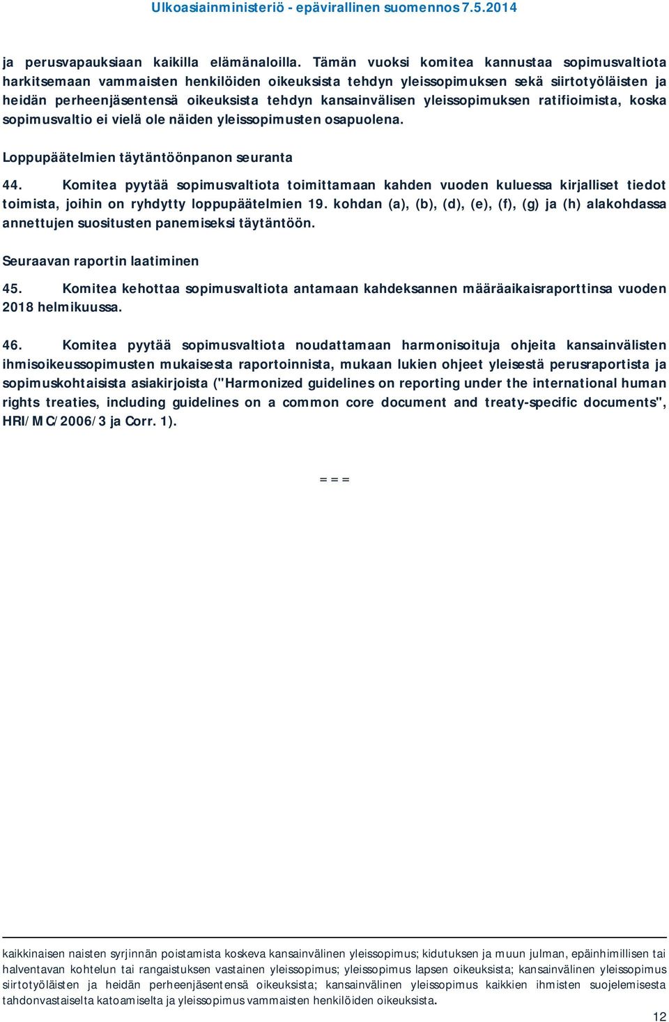 kansainvälisen yleissopimuksen ratifioimista, koska sopimusvaltio ei vielä ole näiden yleissopimusten osapuolena. Loppupäätelmien täytäntöönpanon seuranta 44.