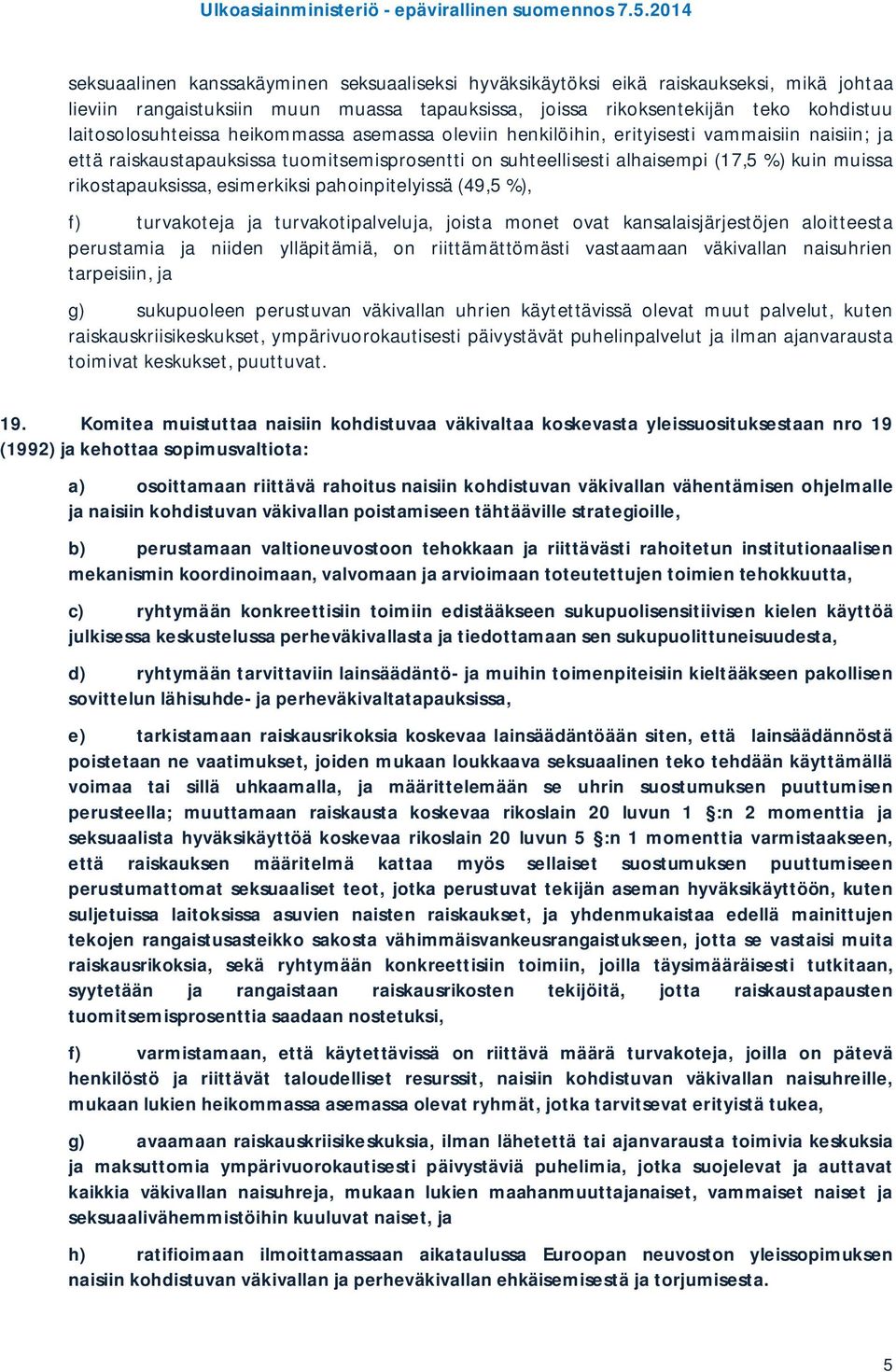 esimerkiksi pahoinpitelyissä (49,5 %), f) turvakoteja ja turvakotipalveluja, joista monet ovat kansalaisjärjestöjen aloitteesta perustamia ja niiden ylläpitämiä, on riittämättömästi vastaamaan