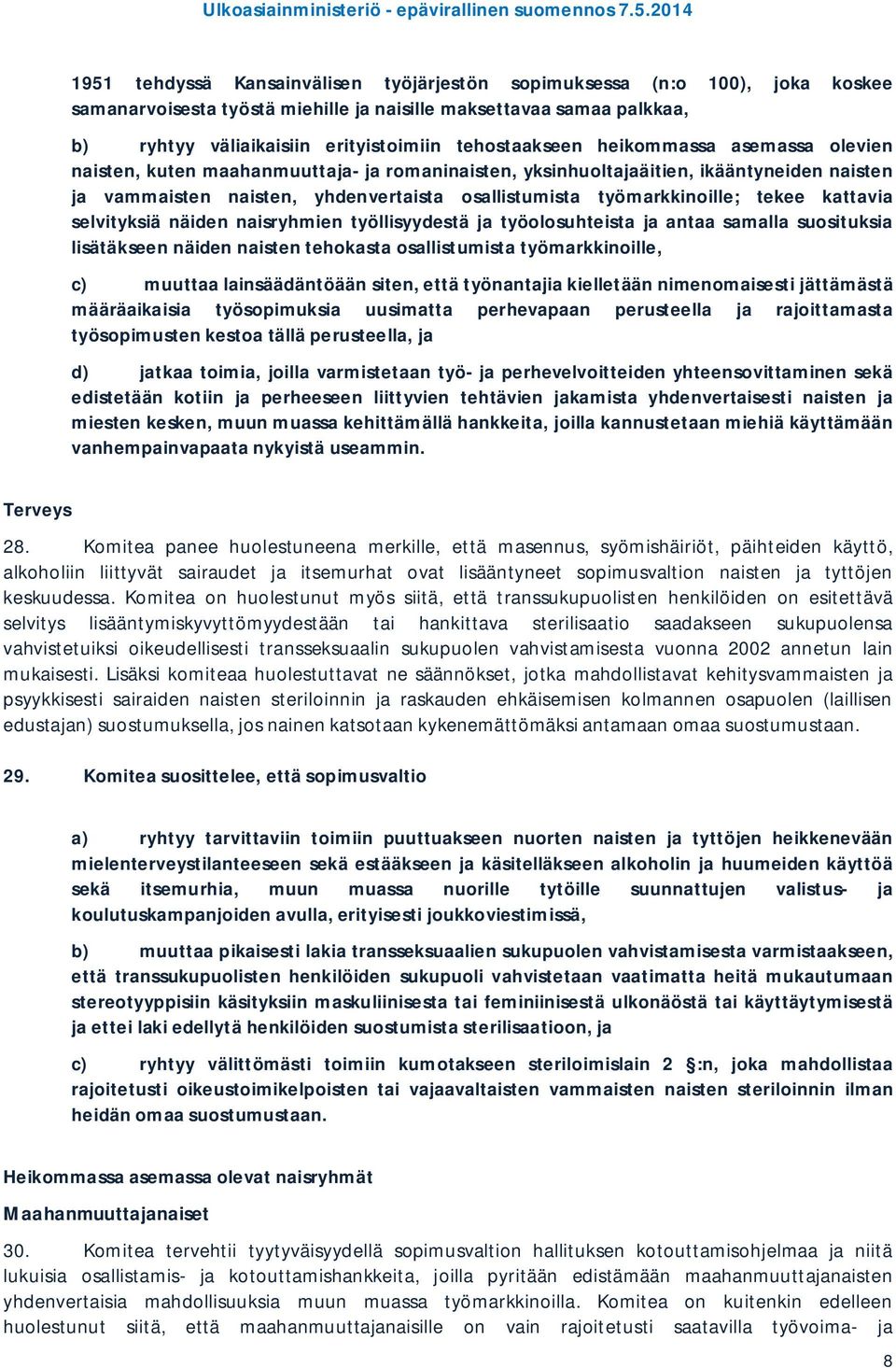 työmarkkinoille; tekee kattavia selvityksiä näiden naisryhmien työllisyydestä ja työolosuhteista ja antaa samalla suosituksia lisätäkseen näiden naisten tehokasta osallistumista työmarkkinoille, c)