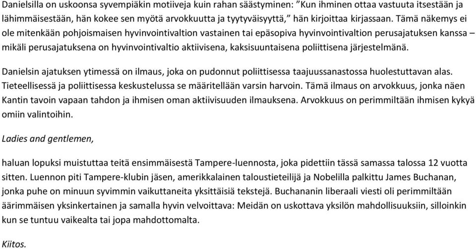 Tämä näkemys ei ole mitenkään pohjoismaisen hyvinvointivaltion vastainen tai epäsopiva hyvinvointivaltion perusajatuksen kanssa mikäli perusajatuksena on hyvinvointivaltio aktiivisena,