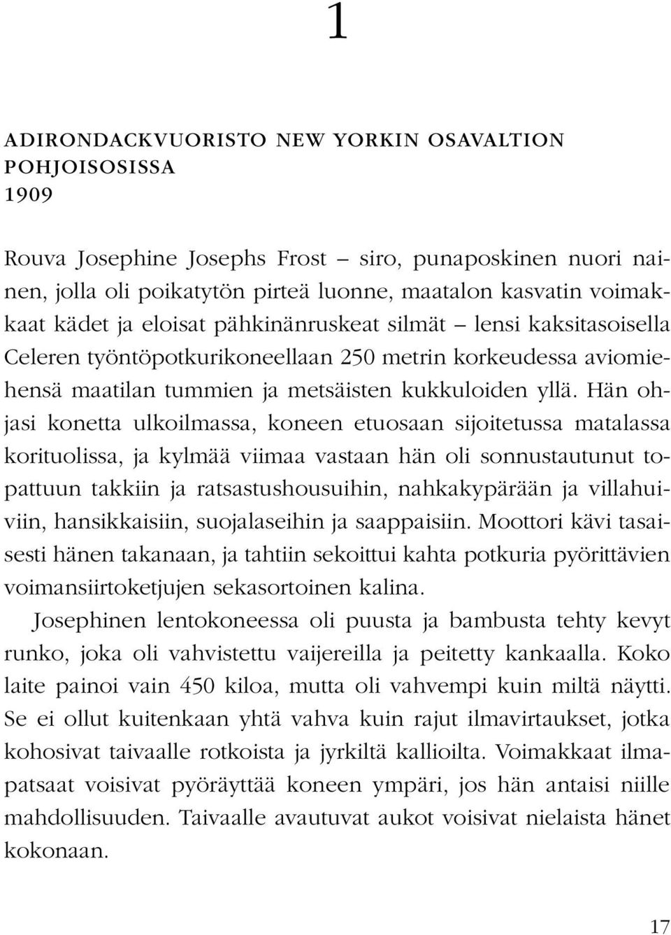 Hän ohjasi konetta ulkoilmassa, koneen etuosaan sijoitetussa matalassa korituolissa, ja kylmää viimaa vastaan hän oli sonnustautunut topattuun takkiin ja ratsastushousuihin, nahkakypärään ja