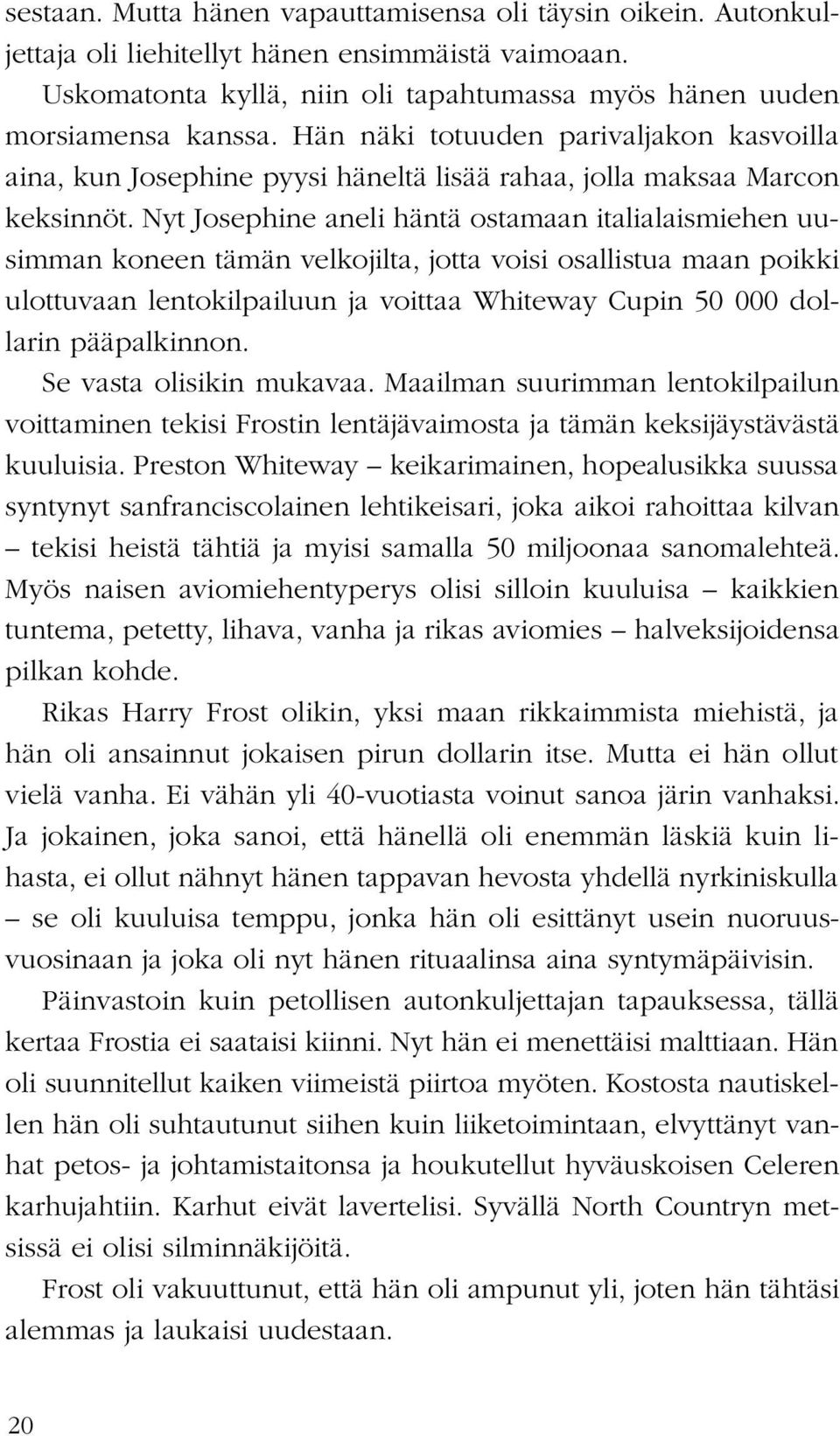 Nyt Josephine aneli häntä ostamaan italialaismiehen uusimman koneen tämän velkojilta, jotta voisi osallistua maan poikki ulottuvaan lentokilpailuun ja voittaa Whiteway Cupin 50 000 dollarin