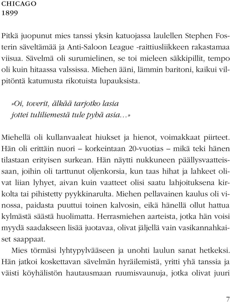 »oi, toverit, älkää tarjotko lasia jottei tuliliemestä tule pyhä asia» Miehellä oli kullanvaaleat hiukset ja hienot, voimakkaat piirteet.