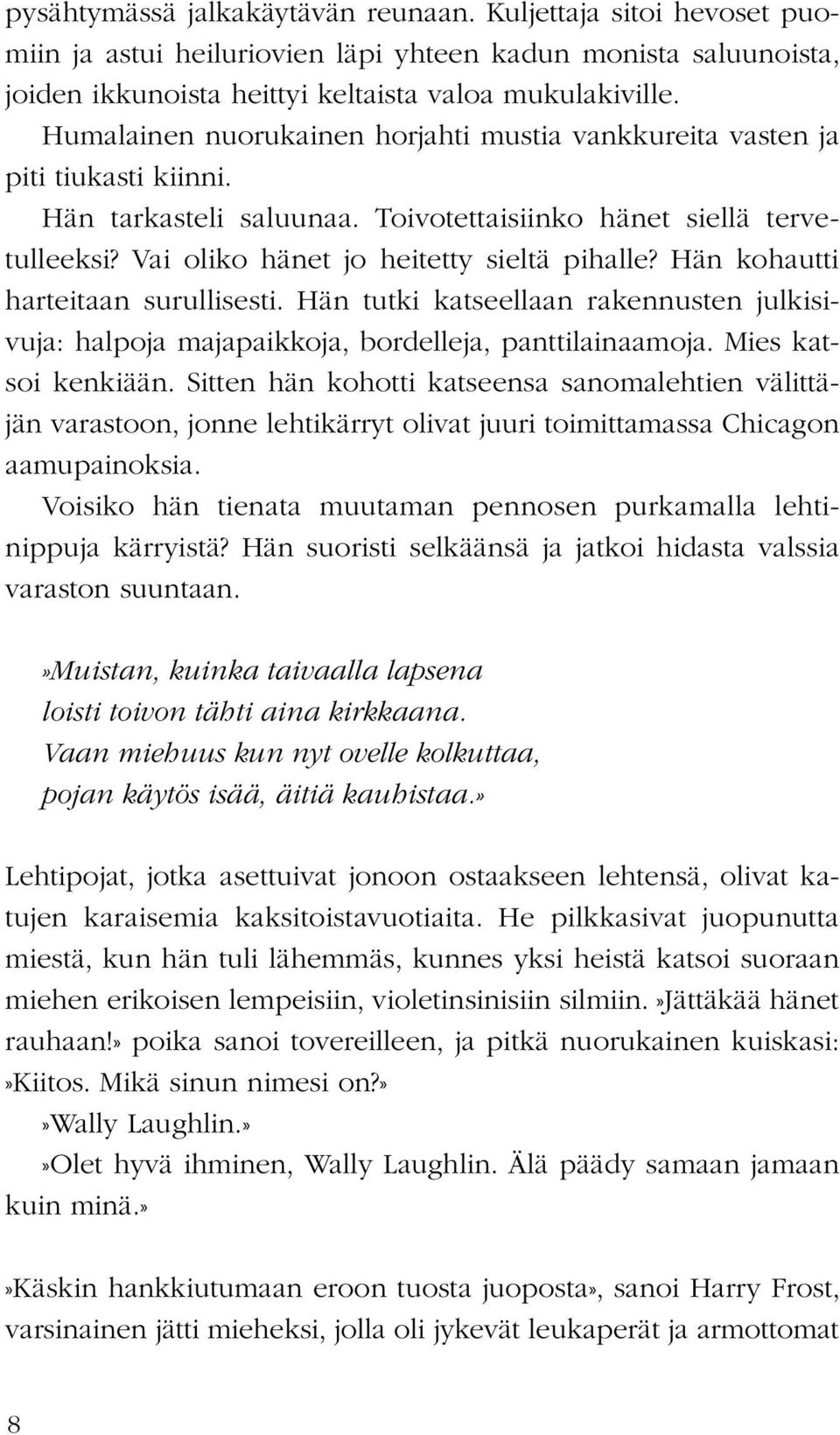 Hän kohautti harteitaan surullisesti. Hän tutki katseellaan rakennusten julkisivuja: halpoja majapaikkoja, bordelleja, panttilainaamoja. Mies katsoi kenkiään.