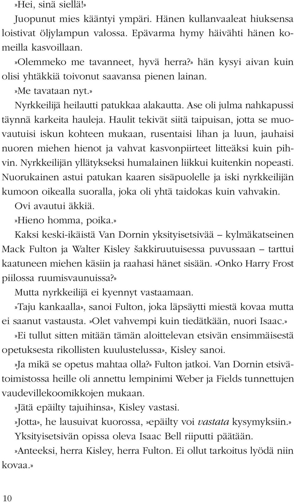 Haulit tekivät siitä taipuisan, jotta se muovautuisi iskun kohteen mukaan, rusentaisi lihan ja luun, jauhaisi nuoren miehen hienot ja vahvat kasvonpiirteet litteäksi kuin pihvin.