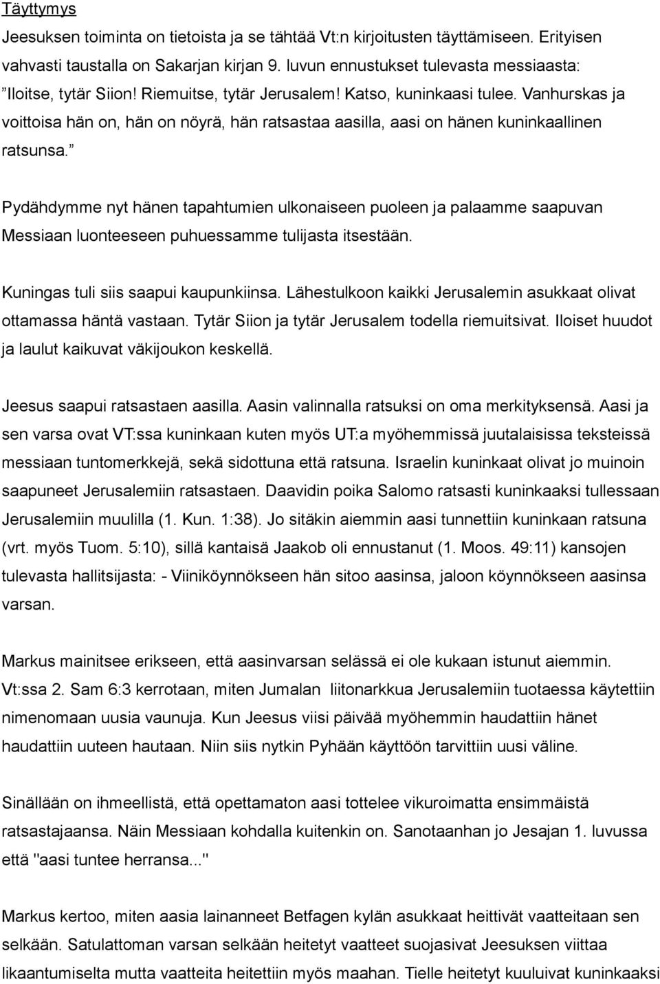 Pydähdymme nyt hänen tapahtumien ulkonaiseen puoleen ja palaamme saapuvan Messiaan luonteeseen puhuessamme tulijasta itsestään. Kuningas tuli siis saapui kaupunkiinsa.