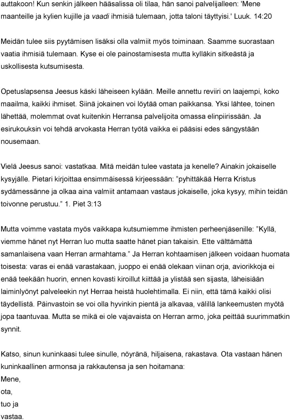 Opetuslapsensa Jeesus käski läheiseen kylään. Meille annettu reviiri on laajempi, koko maailma, kaikki ihmiset. Siinä jokainen voi löytää oman paikkansa.