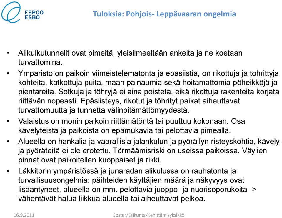 Sotkuja ja töhryjä ei aina poisteta, eikä rikottuja rakenteita korjata riittävän nopeasti. Epäsiisteys, rikotut ja töhrityt paikat aiheuttavat turvattomuutta ja tunnetta välinpitämättömyydestä.