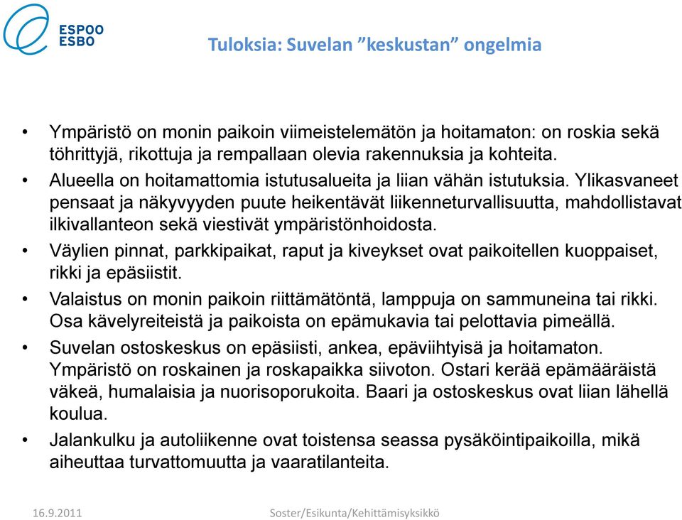 Ylikasvaneet pensaat ja näkyvyyden puute heikentävät liikenneturvallisuutta, mahdollistavat ilkivallanteon sekä viestivät ympäristönhoidosta.