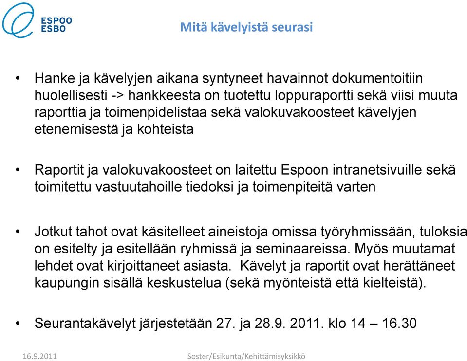 tiedoksi ja toimenpiteitä varten Jotkut tahot ovat käsitelleet aineistoja omissa työryhmissään, tuloksia on esitelty ja esitellään ryhmissä ja seminaareissa.