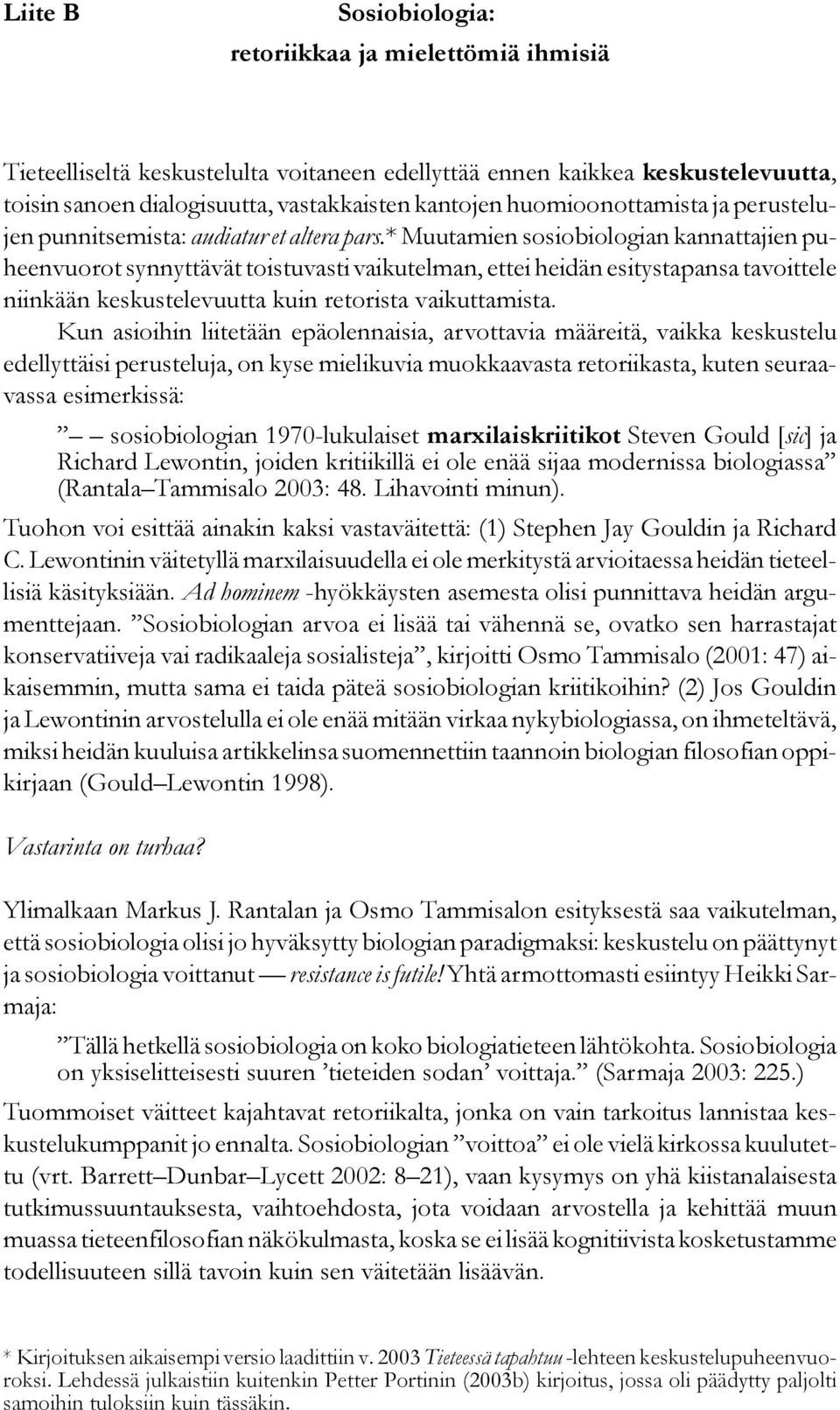 * Muutamien sosiobiologian kannattajien puheenvuorot synnyttävät toistuvasti vaikutelman, ettei heidän esitystapansa tavoittele niinkään keskustelevuutta kuin retorista vaikuttamista.