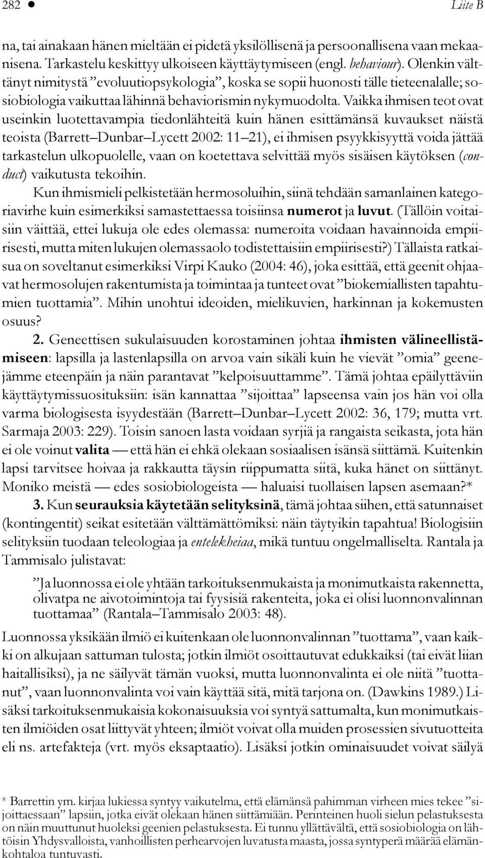 Vaikka ihmisen teot ovat useinkin luotettavampia tiedonlähteitä kuin hänen esittämänsä kuvaukset näistä teoista (Barrett Dunbar Lycett 2002: 11 21), ei ihmisen psyykkisyyttä voida jättää tarkastelun