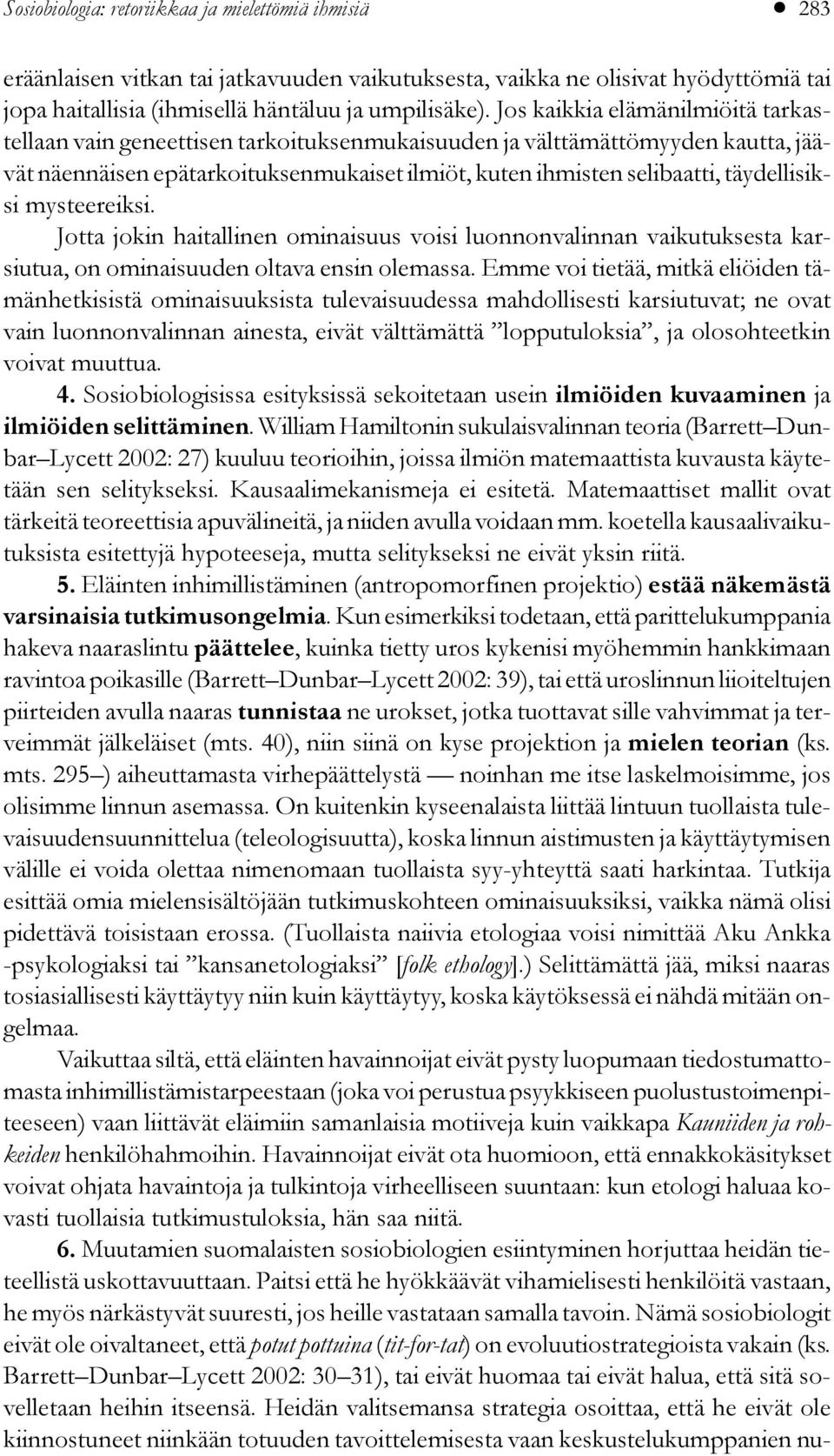 täydellisiksi mysteereiksi. Jotta jokin haitallinen ominaisuus voisi luonnonvalinnan vaikutuksesta karsiutua, on ominaisuuden oltava ensin olemassa.